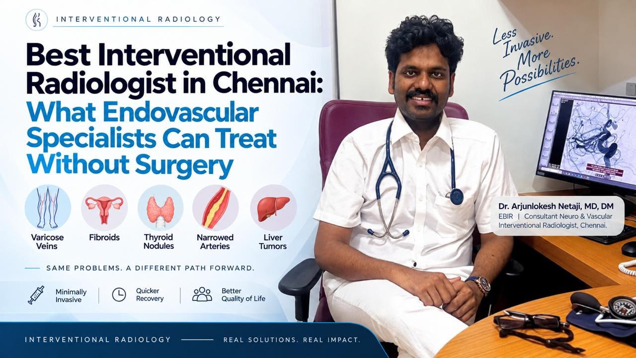 Best Interventional Radiologist in Chennai: What Endovascular Specialists Can Treat Without Surgery